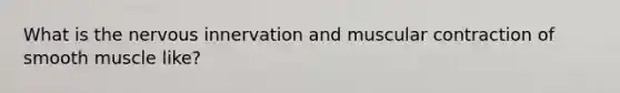 What is the nervous innervation and muscular contraction of smooth muscle like?