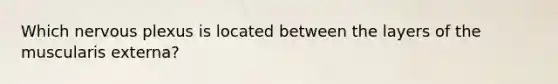 Which nervous plexus is located between the layers of the muscularis externa?