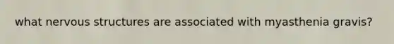 what nervous structures are associated with myasthenia gravis?