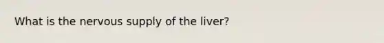 What is the nervous supply of the liver?