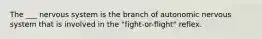 The ___ nervous system is the branch of autonomic nervous system that is involved in the "fight-or-flight" reflex.