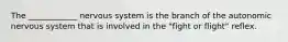 The ____________ nervous system is the branch of the autonomic nervous system that is involved in the "fight or flight" reflex.