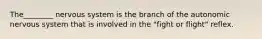 The________ nervous system is the branch of the autonomic nervous system that is involved in the "fight or flight" reflex.
