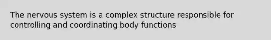 The <a href='https://www.questionai.com/knowledge/kThdVqrsqy-nervous-system' class='anchor-knowledge'>nervous system</a> is a complex structure responsible for controlling and coordinating body functions