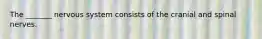 The _______ nervous system consists of the cranial and spinal nerves.
