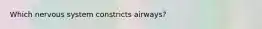 Which nervous system constricts airways?