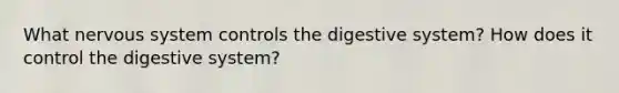 What nervous system controls the digestive system? How does it control the digestive system?