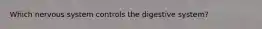 Which nervous system controls the digestive system?