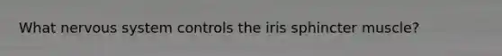 What nervous system controls the iris sphincter muscle?