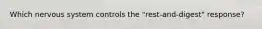 Which nervous system controls the "rest-and-digest" response?