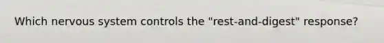 Which nervous system controls the "rest-and-digest" response?