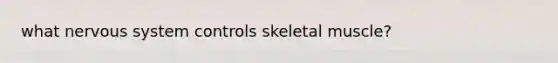 what <a href='https://www.questionai.com/knowledge/kThdVqrsqy-nervous-system' class='anchor-knowledge'>nervous system</a> controls skeletal muscle?