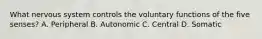 What nervous system controls the voluntary functions of the five senses? A. Peripheral B. Autonomic C. Central D. Somatic