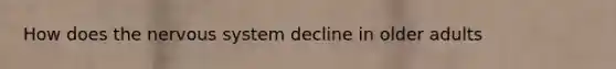 How does the nervous system decline in older adults