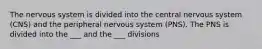 The nervous system is divided into the central nervous system (CNS) and the peripheral nervous system (PNS). The PNS is divided into the ___ and the ___ divisions