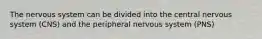 The nervous system can be divided into the central nervous system (CNS) and the peripheral nervous system (PNS)