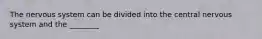 The nervous system can be divided into the central nervous system and the ________