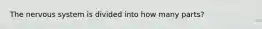The nervous system is divided into how many parts?