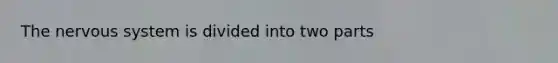 The nervous system is divided into two parts