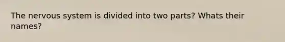 The nervous system is divided into two parts? Whats their names?