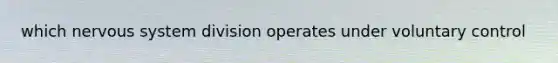 which nervous system division operates under voluntary control