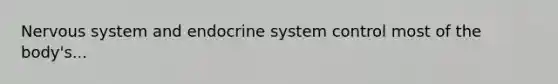 <a href='https://www.questionai.com/knowledge/kThdVqrsqy-nervous-system' class='anchor-knowledge'>nervous system</a> and <a href='https://www.questionai.com/knowledge/k97r8ZsIZg-endocrine-system' class='anchor-knowledge'>endocrine system</a> control most of the body's...