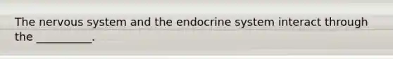 The nervous system and the endocrine system interact through the __________.