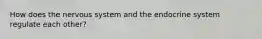 How does the nervous system and the endocrine system regulate each other?
