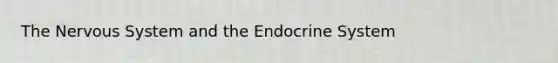 The Nervous System and the Endocrine System