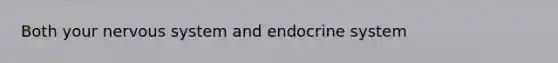 Both your nervous system and endocrine system