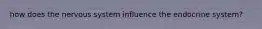 how does the nervous system influence the endocrine system?