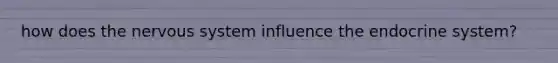 how does the nervous system influence the endocrine system?