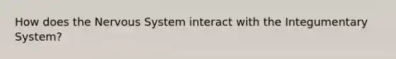 How does the Nervous System interact with the Integumentary System?