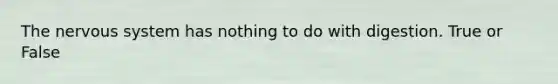 The nervous system has nothing to do with digestion. True or False