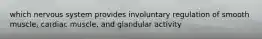 which nervous system provides involuntary regulation of smooth muscle, cardiac muscle, and glandular activity