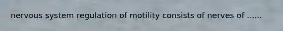 nervous system regulation of motility consists of nerves of ......