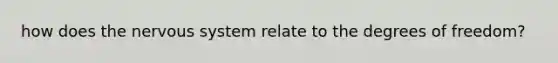 how does the nervous system relate to the degrees of freedom?