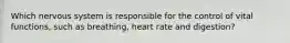 Which nervous system is responsible for the control of vital functions, such as breathing, heart rate and digestion?