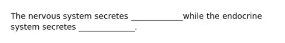 The nervous system secretes _____________while the endocrine system secretes ______________.
