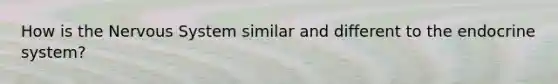 How is the Nervous System similar and different to the endocrine system?