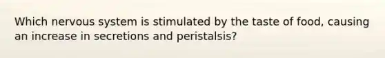 Which nervous system is stimulated by the taste of food, causing an increase in secretions and peristalsis?