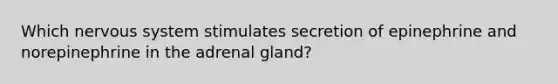 Which nervous system stimulates secretion of epinephrine and norepinephrine in the adrenal gland?