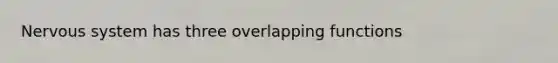 Nervous system has three overlapping functions
