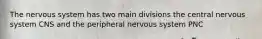 The nervous system has two main divisions the central nervous system CNS and the peripheral nervous system PNC