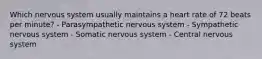 Which nervous system usually maintains a heart rate of 72 beats per minute? - Parasympathetic nervous system - Sympathetic nervous system - Somatic nervous system - Central nervous system