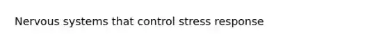 Nervous systems that control stress response