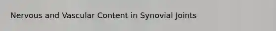 Nervous and Vascular Content in Synovial Joints