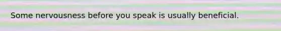 Some nervousness before you speak is usually beneficial.