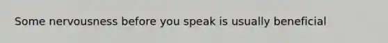 Some nervousness before you speak is usually beneficial