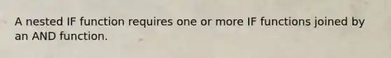 A nested IF function requires one or more IF functions joined by an AND function.